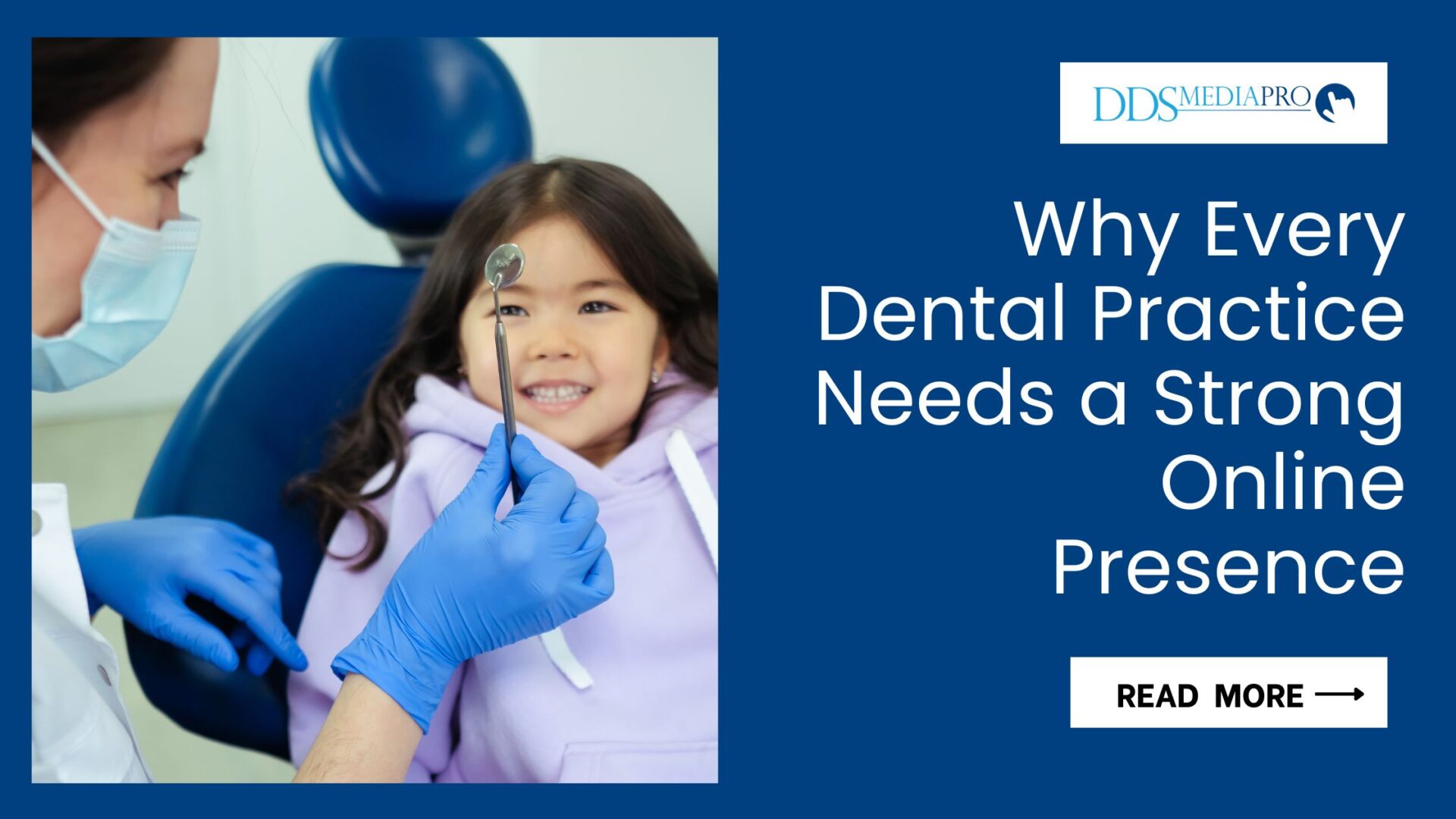 Why Every Dental Practice Needs a Strong Online Presence A pediatric dentist showing a dental equipment to a girl with the blog title, logo, and read more button on the right.